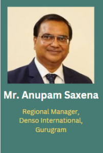 Mr. Anupam Saxena - Regional Manager Denso International